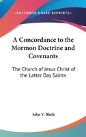 A Concordance to the Mormon Doctrine and Covenants: The Church of Jesus Christ of the Latter Day Saints 1162732857 Book Cover