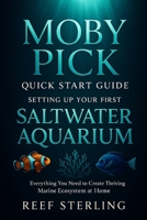 Moby Pick Quick Start Guide: Setting Up Your First Saltwater Aquarium: Everything You Need to Create a Thriving Marine Ecosystem at Home B0FPGB3C35 Book Cover