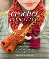 Crochet Ever After: 18 Crochet Projects Inspired by Classic Fairy Tales 1620337509 Book Cover