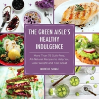 The Green Aisle's Healthy Indulgence: More Than 75 Guilt-Free, All-Natural Recipes to Help You Lose Weight and Feel Great 163450710X Book Cover