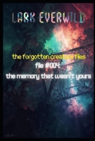 FILE #004: The Memory That Wasn’t Yours: The Forgotten Creature Files B0GXFGQDSJ Book Cover