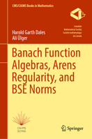 Banach Function Algebras, Arens Regularity, and BSE Norms 3031445317 Book Cover