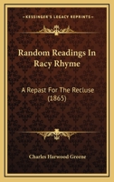 Random Readings In Racy Rhyme: A Repast For The Recluse 1120686741 Book Cover