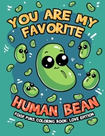 You're My Favorite Human Bean, Food Puns Coloring Book Love Edition: A Funny Cute Lovely Food Themed Puns Coloring For Adult Relaxation and Stress ... Day, Christmas, Birthday or Any Occasion B08TZDYK5H Book Cover