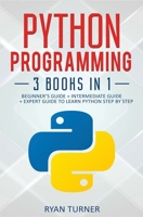 Python Programming : 3 BOOKS in 1: ULTIMATE BEGINNER's, INTERMEDIATE and ADVANCED GUIDE to LEARN PYTHON STEP by STEP 1647710715 Book Cover