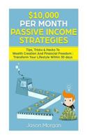 $10,000 per Month Passive Income Strategies: Tips, Tricks & Hacks To Wealth Creation And Financial Freedom : Transform Your Lifestyle Within 30 days 1727742699 Book Cover