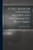 A Text-Book On Advanced Algebra and Trigonometry, With Tables 1016495781 Book Cover