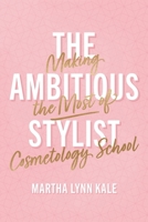 The Ambitious Stylist: Making the Most of Cosmetology School 1544546408 Book Cover