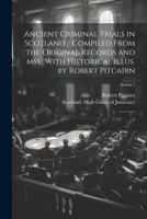 Ancient Criminal Trials in Scotland / Compiled From the Original Records and mss.; With Historical Illus. by Robert Pitcairn: 3; Series 1 1022231669 Book Cover