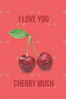 I Love You Cherry Much: Inspirational Quotes Blank Lined Journal 167398679X Book Cover