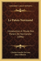 Le Patois Normand: Introduction A I'Etude Des Parlers De Normandie (1896) 1166707490 Book Cover