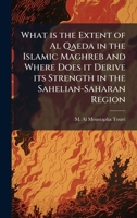 What is the Extent of Al Qaeda in the Islamic Maghreb and Where Does it Derive its Strength in the Sahelian-Saharan Region 1025073622 Book Cover