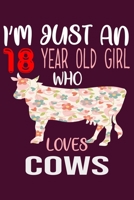 I'm Just An 18 Years Old Girl Who Loves Cows: 6 x 9 Blank, Ruled Writing Journal Lined for Girls, Cow Girl Birthday Gift, A 120 pages Composition Notebook For A Girl Who Loves Cows B083XVJ948 Book Cover