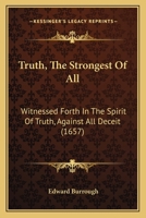 Truth, The Strongest Of All: Witnessed Forth In The Spirit Of Truth, Against All Deceit 114787042X Book Cover