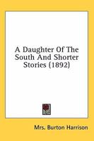 A Daughter of the South and Shorter Stories 0548582939 Book Cover