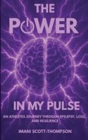 The Power in My Pulse: An Athletes Journey Through Epilepsy, Loss, and Resilience 1967081360 Book Cover