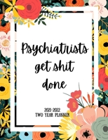 Psychiatrists Get Shit Done 2021-2022 Two Year Planner: 2 Year Monthly Planner, 24 Months Calendar and organizer, Gift for Psychiatrist - Flower Cover B097XBP6J6 Book Cover