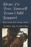 Steps To Free Yourself From Child Support: Stop Giving Away Your Energy 1091057249 Book Cover