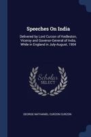 Primary Sources, Historical Collections: Speeches on India, Delivered by Lord Curzon of Kedleston, Viceroy and Govenor-general of India, Whil, With a Foreword by T. S. Wentworth 1017485615 Book Cover