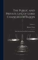 The Public and Private Life of Lord Chancellor Eldon: With Selections From His Correspondence; Volume 1 102008698X Book Cover