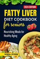 FATTY LIVER DIET COOKBOOK FOR SENIORS: NOURISHING MEALS FOR HEALTHY AGING B0CV1TWGPS Book Cover