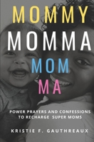 Mommy, Momma, Mom, Ma: Power Prayers and Confessions to Recharge Super Moms B087SGBCJ7 Book Cover