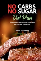 No Carbs No Sugar Diet Plan: A Beginner's Step-by-Step Guide with Recipes and a Meal Plan 1087893879 Book Cover