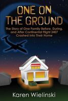 One on the Ground: The Story of One Family Before, During, and After Continental Flight 3407 Crashed into their Home 1680610074 Book Cover