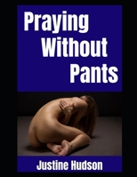 Praying Without Pants: A Christian Nudist’s Journey Into Bold Faith, Bare Skin, and Honest Living (The Christian Nudist) B0FJY46LKQ Book Cover