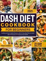 DASH Diet Cookbook for Beginners: Healthy and Low-Sodium Recipes with 21-Day Meal Plan to Lower Blood Pressure and Improve Your Health B08ZVY3T6N Book Cover