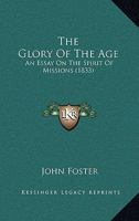 The Glory Of The Age: An Essay On The Spirit Of Missions 1167199596 Book Cover