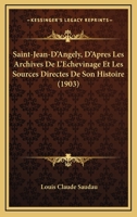 Saint-Jean-D’Angely, D’Apres Les Archives De L’Echevinage Et Les Sources Directes De Son Histoire (1903) 1142449254 Book Cover