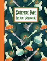 Science Fair Project Notebook: Journal Your Entire Process From Brainstorming, Research, Resources, Lab Experiment, To Final Report 169817912X Book Cover