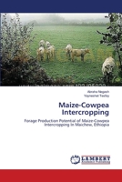Maize-Cowpea Intercropping: Forage Production Potential of Maize-Cowpea Intercropping In Maichew, Ethiopia 3659385069 Book Cover