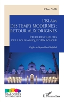 L’islam des temps modernes : retour aux origines: Étude des finalités de la loi islamique d’Ibn Achour (Dialogues Interreligieux) (French Edition) 2336433923 Book Cover