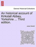 An historical account of Kirkstall Abbey, Yorkshire ... Third edition. 1241345635 Book Cover