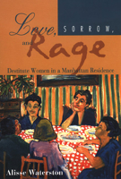 Love, Sorrow, and Rage: Destitute Women in a Manhattan Residence 1566397073 Book Cover