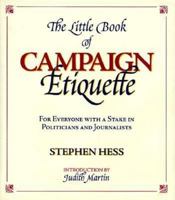 The Little Book of Campaign Etiquette : For Everyone With a Stake in Politicians and Journalists : 2000 Election Edition 0815735863 Book Cover