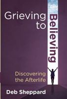 Grieving to Believing-Discovering the Afterlife 1732045607 Book Cover