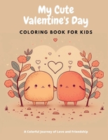 My Cute Valentine's Day Coloring Book For Kids: A Colorful Journey of Love and Friendship B0BTJK47WH Book Cover