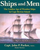 Ships and Men: The Golden Age of Wooden Ships in Cape Breton Island 1895415780 Book Cover