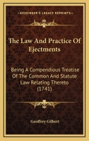 The Law and Practice of Ejectments Being a Compendious Treatise of the Common and Statute Law Relating Thereto 1165124572 Book Cover