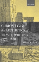 Curiosity and the Aesthetics of Travel Writing, 1770-1840: `From an Antique Land' 0199269300 Book Cover
