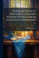 Liturgia Vetus Et Nova Sive Collatio Rituum Liturgicorum Ecclesiae Christianae ...... 1274205948 Book Cover