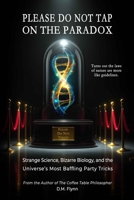 Please Do Not Tap On The Paradox: Strange Science, Bizarre Biology, and the Universe’s Most Baffling Party Tricks B0F8J7GV6Q Book Cover