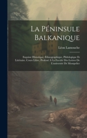 La Péninsule Balkanique: Esquisse Historique, Ethnographique, Philologique Et Littéraire. Cours Libre, Professé À La Faculté Des Lettres De L'université De Montpelier 102036310X Book Cover