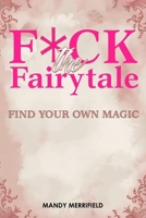 F*ck The Fairytale: Find Your Own Magic 1923609416 Book Cover