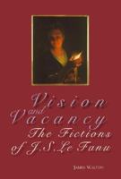 Vision and Vacancy: The Fictions of J.S. Le Fanu 190455878X Book Cover