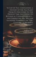 "A cup of tea", Containing a History of the tea Plant From its Discovery to the Present Time, Including its Botanical Characteristics ... and ... "Tea-culture - a Probable American Industry" 101988343X Book Cover