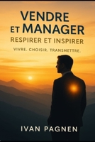 VENDRE ET MANAGER : RESPIRER ET INSPIRER: VIVRE CHOISIR TRANSMETTRE (French Edition) B0F6M5RQP3 Book Cover